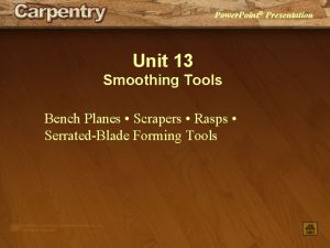 Power Point Presentation Unit 13 Smoothing Tools Bench