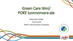 Green Care tiimi POKE luonnonvaraala Materiaalin tekijt Taina