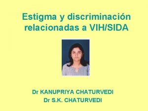 Estigma y discriminacin relacionadas a VIHSIDA Dr KANUPRIYA
