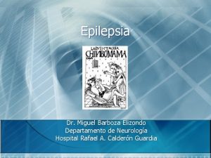 Epilepsia Dr Miguel Barboza Elizondo Departamento de Neurologa