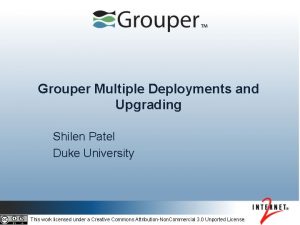 Grouper Multiple Deployments and Upgrading Shilen Patel Duke