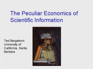 The Peculiar Economics of Scientific Information Ted Bergstrom