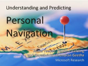 Understanding and Predicting Personal Navigation Jaime Teevan Daniel