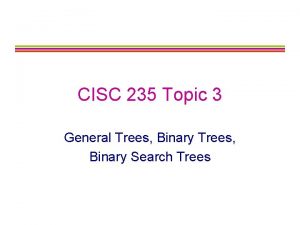 CISC 235 Topic 3 General Trees Binary Search