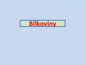 Blkoviny Obsah Vznam a vlastnosti blkovin Sloen blkovin