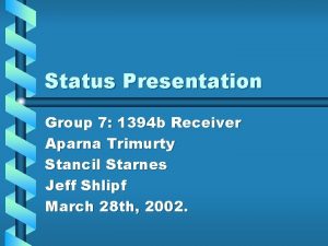 Status Presentation Group 7 1394 b Receiver Aparna