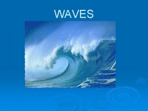 WAVES WAVES a disturbance that transfers energy Carries