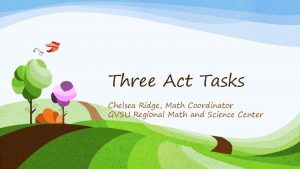 Three Act Tasks Chelsea Ridge Math Coordinator GVSU