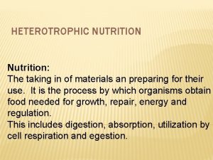 HETEROTROPHIC NUTRITION Nutrition The taking in of materials