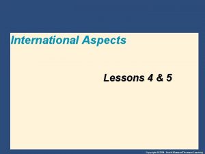 International Aspects Lessons 4 5 Copyright 2004 SouthWesternThomson