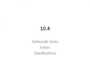 10 4 Carboxylic Acids Esterfications Carboxylic acids A