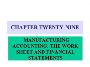 CHAPTER TWENTYNINE MANUFACTURING ACCOUNTING THE WORK SHEET AND