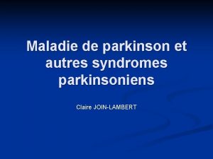 Maladie de parkinson et autres syndromes parkinsoniens Claire