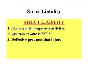 Strict Liability STRICT LIABILITY 1 Abnormally dangerous activities