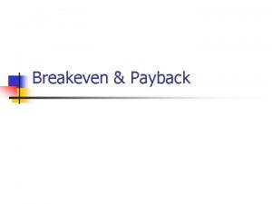 Breakeven Payback Fixed and variable costs total cost