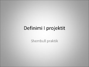 Definimi I projektit Shembull praktik Shembull Prkufizimi i
