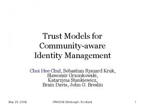 Trust Models for Communityaware Identity Management Choi Hee