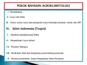 POKOK BAHASAN AGROKLIMATOLOGI I Pendahuluan II Cuaca dan