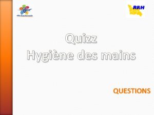 1 Quizz Hygine des mains QUESTIONS 10 questions