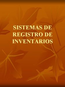 SISTEMAS DE REGISTRO DE INVENTARIOS Sistema de Inventarios