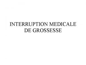 INTERRUPTION MEDICALE DE GROSSESSE IMG INDICATIONS Il nexiste