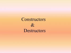 Constructors Destructors Constructors A constructor is called when