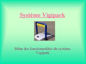 Systme Vigipark Bilan des fonctionnalits du systme Vigipark