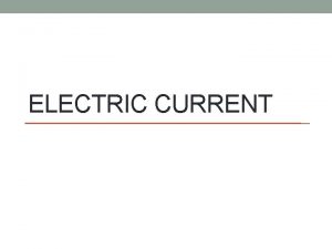 ELECTRIC CURRENT ELECTRIC CURRENT A charged object has