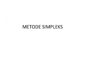 METODE SIMPLEKS PENGERTIAN Metode simpleks adalah metode yang