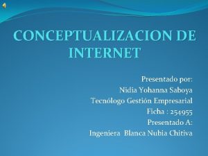 CONCEPTUALIZACION DE INTERNET Presentado por Nidia Yohanna Saboya