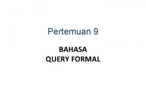 Pertemuan 9 BAHASA QUERY FORMAL BAHASA QUERY FORMAL