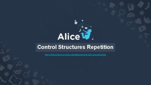 Control Structures Repetition http www alice orgresourceslessonscontrolstructuresloops Repetition