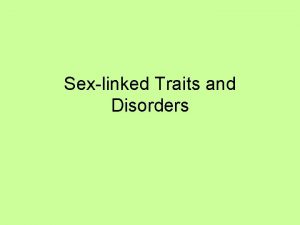 Sexlinked Traits and Disorders Some traits have their