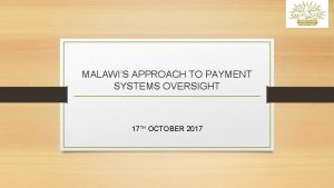 MALAWIS APPROACH TO PAYMENT SYSTEMS OVERSIGHT 17 TH