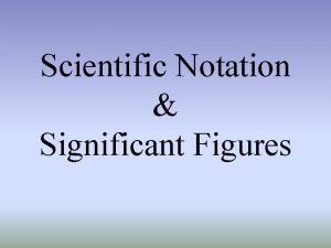 Scientific Notation Significant Figures Scientific Notation Why do