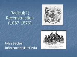 Radical Reconstruction 1867 1876 John Sacher John sacherucf