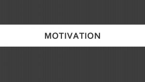 MOTIVATION MOTIVATION WHAT DRIVES YOU Motivation A psychological