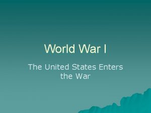 World War I The United States Enters the