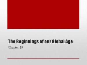 The Beginnings of our Global Age Chapter 19