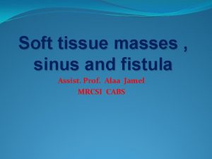 Soft tissue masses sinus and fistula Assist Prof