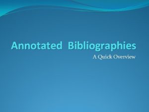 Annotated Bibliographies A Quick Overview Bibliography A bibliography