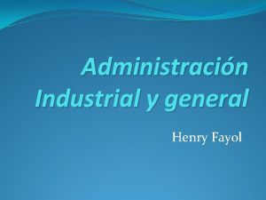 Administracin Industrial y general Henry Fayol Necesidad de