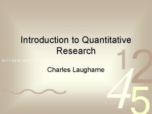 Introduction to Quantitative Research Charles Laugharne QuantitativeQualitative Quantitative
