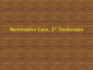 Nominative Case st 1 Declension The nominative case