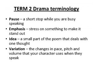 TERM 2 Drama terminology Pause a short stop