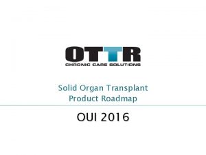 Solid Organ Transplant Product Roadmap OUI 2016 Solid