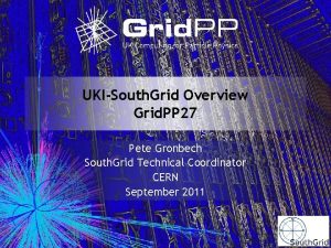 UKISouth Grid Overview Grid PP 27 Pete Gronbech