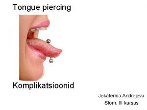 Tongue piercing Komplikatsioonid Jekaterina Andrejeva Stom III kursus