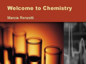 Welcome to Chemistry Marcia Renzetti Marcia Renzetti BA