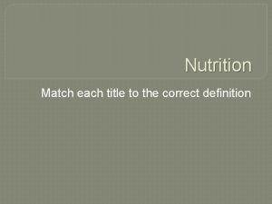 Nutrition Match each title to the correct definition